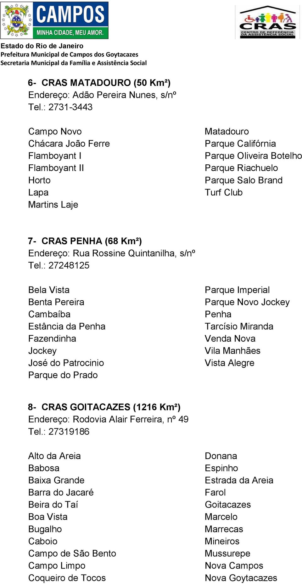 do Patrocinio Parque do Prado Parque Imperial Parque Novo Jockey Penha Tarcísio Miranda Venda Nova Vila Manhães Vista Alegre 8- CRAS GOITACAZES (1216 Km²) Endereço: Rodovia Alair Ferreira, nº 49