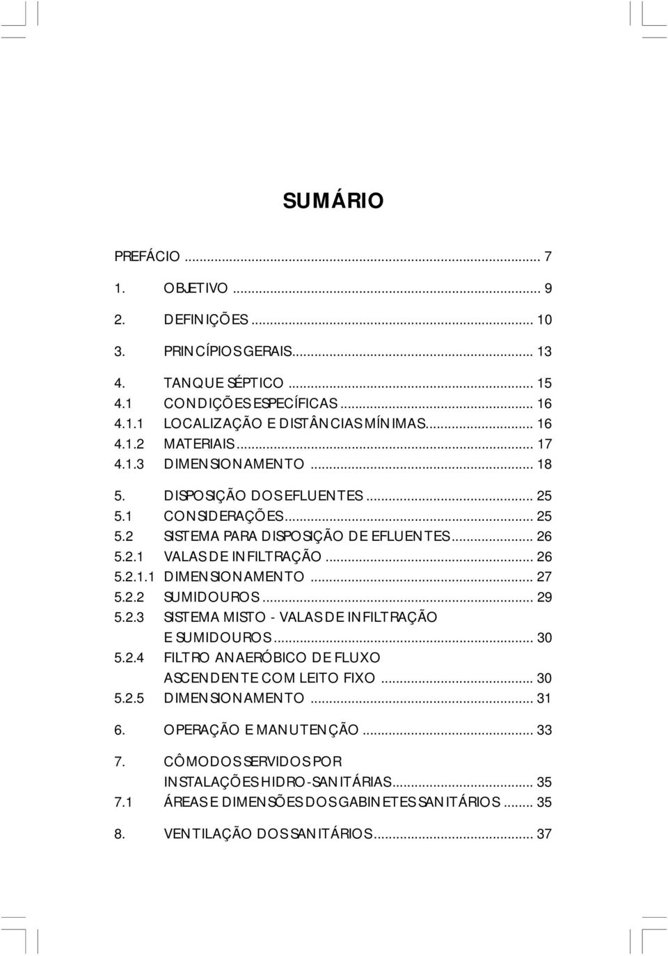 .. 27 5.2.2 SUMIDOUROS... 29 5.2.3 SISTEMA MISTO - VALAS DE INFILTRAÇÃO E SUMIDOUROS... 30 5.2.4 FILTRO ANAERÓBICO DE FLUXO ASCENDENTE COM LEITO FIXO... 30 5.2.5 DIMENSIONAMENTO... 31 6.