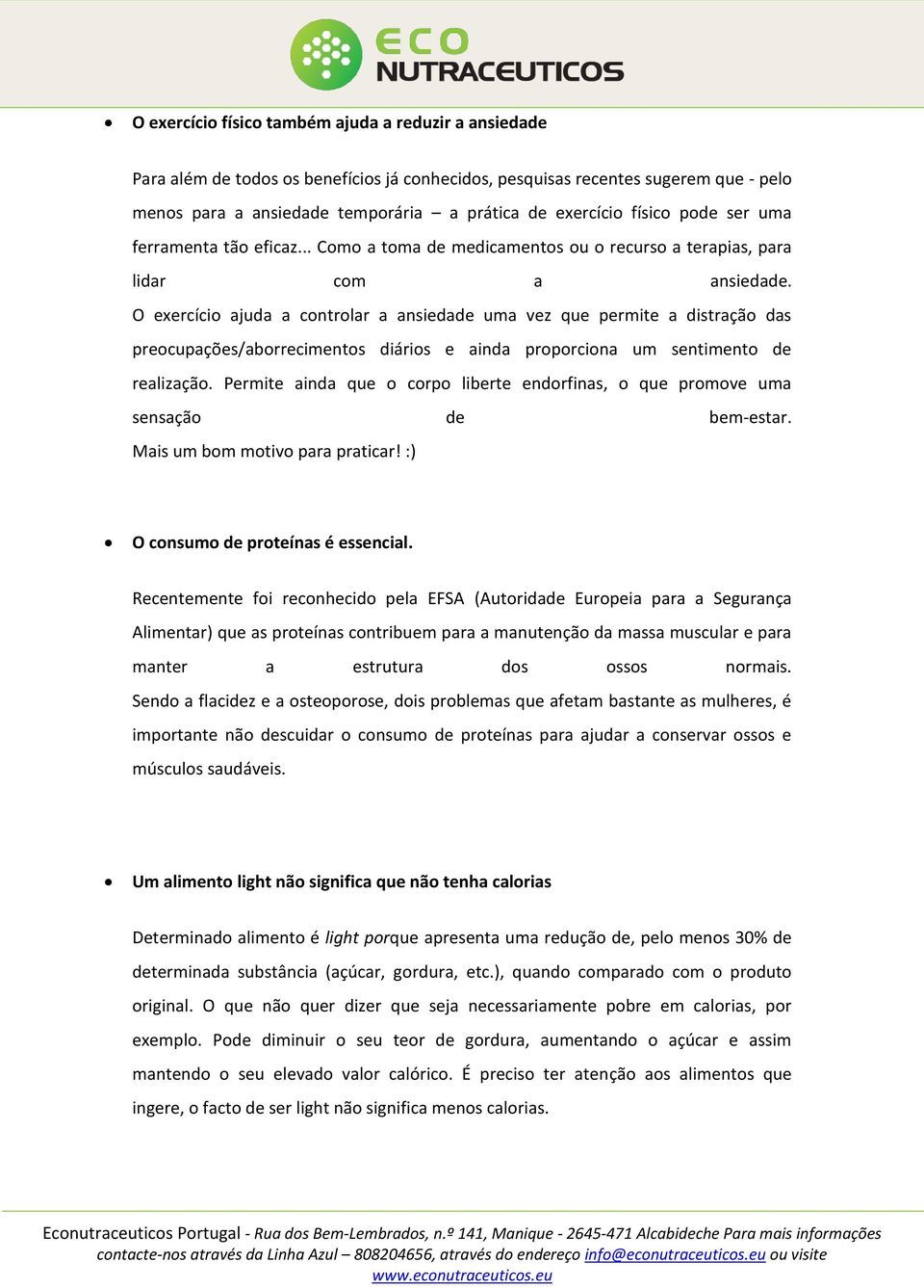 O exercício ajuda a controlar a ansiedade uma vez que permite a distração das preocupações/aborrecimentos diários e ainda proporciona um sentimento de realização.