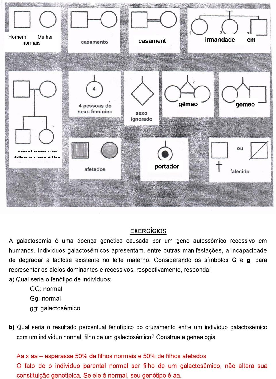 Indivíduos galactosêmicos apresentam, entre outras manifestações, a incapacidade de degradar a lactose existente no leite materno.