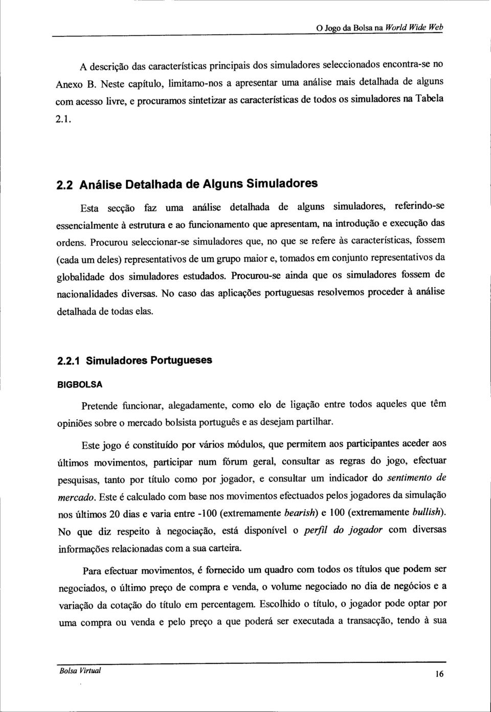 1. 2.2 Análise Detalhada de Alguns Simuladores Esta secção faz uma análise detalhada de alguns simuladores, referindo-se essencialmente à estrutura e ao funcionamento que apresentam, na introdução e