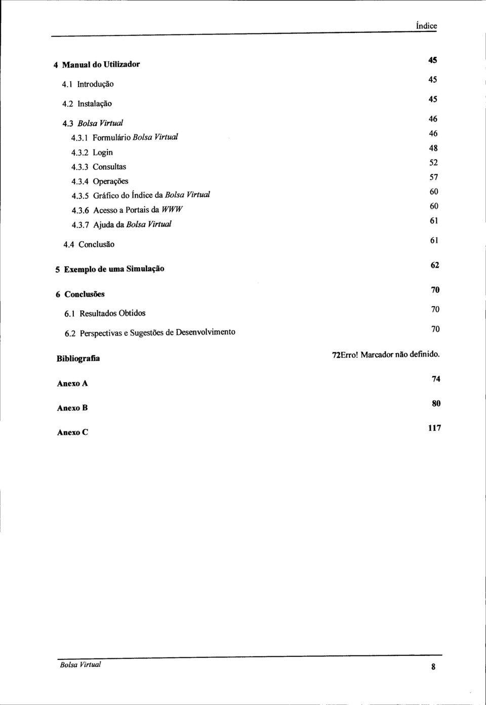 1 Ajuda da 4.4 Conclusão 5 Exemplo de uma Simulação 6 Conclusões 6.