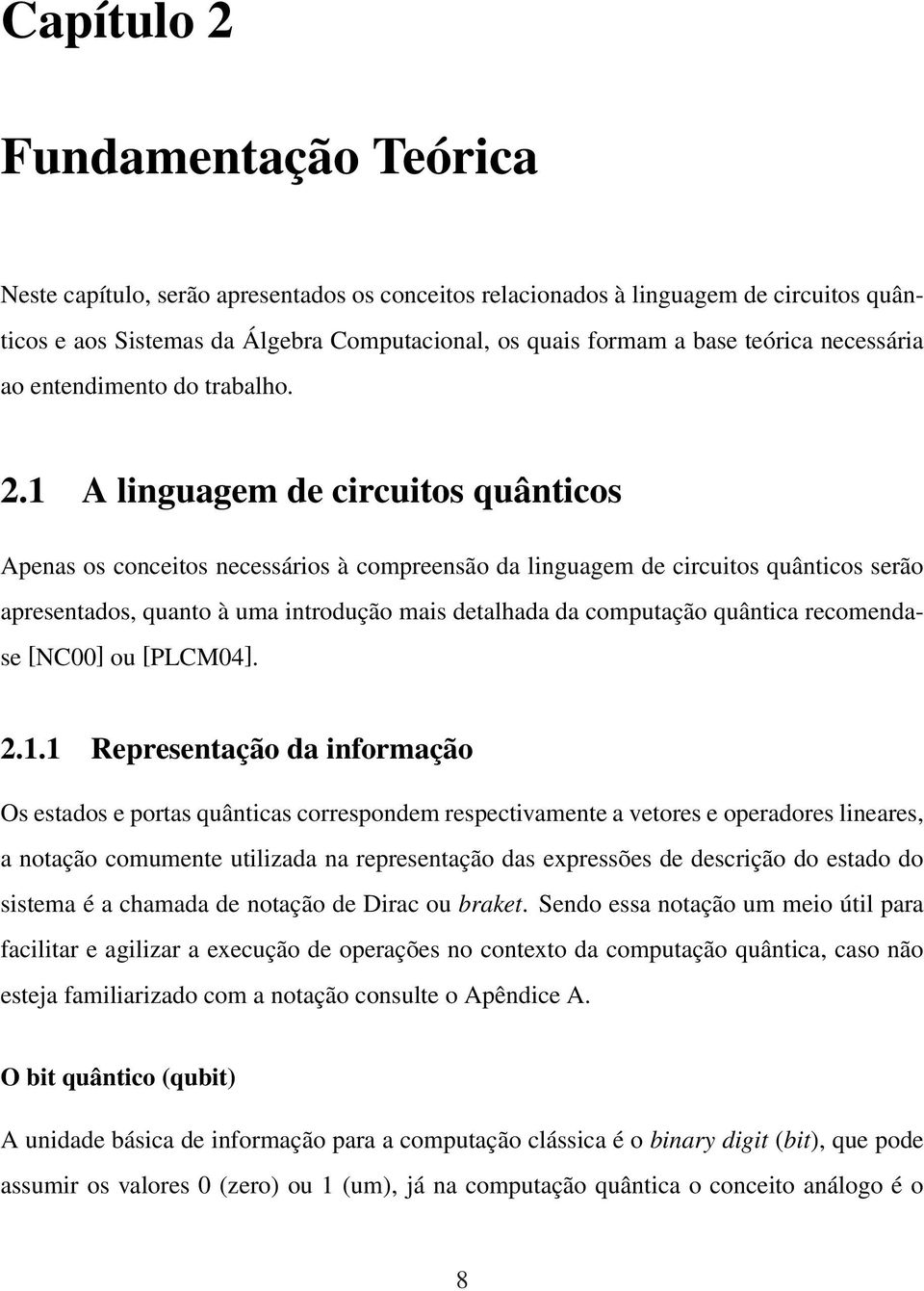 1 A linguagem de circuitos quânticos Apenas os conceitos necessários à compreensão da linguagem de circuitos quânticos serão apresentados, quanto à uma introdução mais detalhada da computação