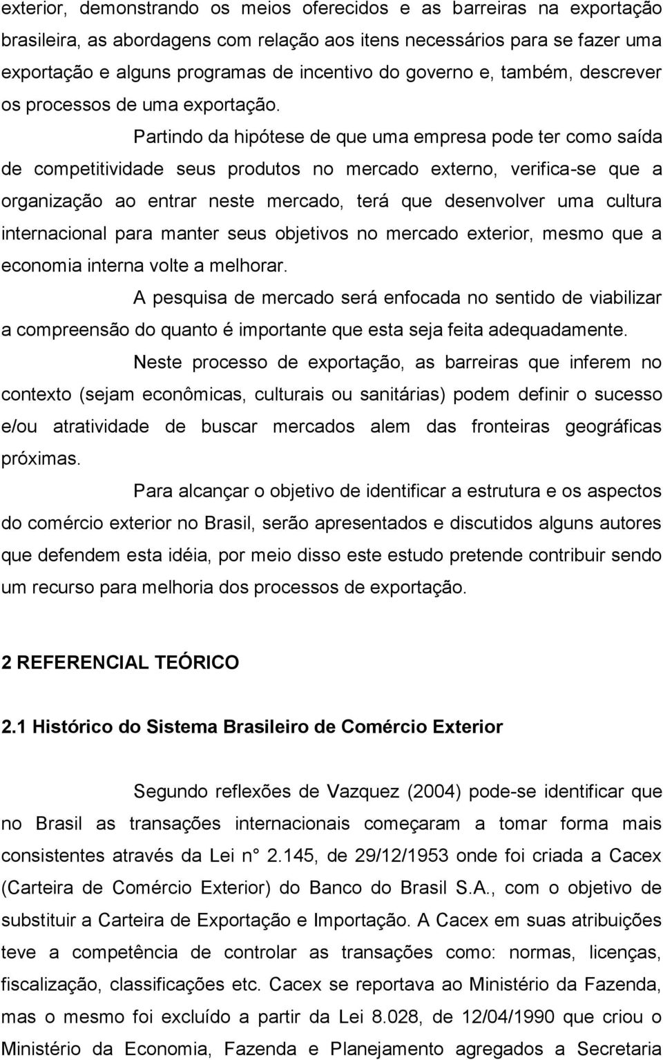 Partindo da hipótese de que uma empresa pode ter como saída de competitividade seus produtos no mercado externo, verifica-se que a organização ao entrar neste mercado, terá que desenvolver uma