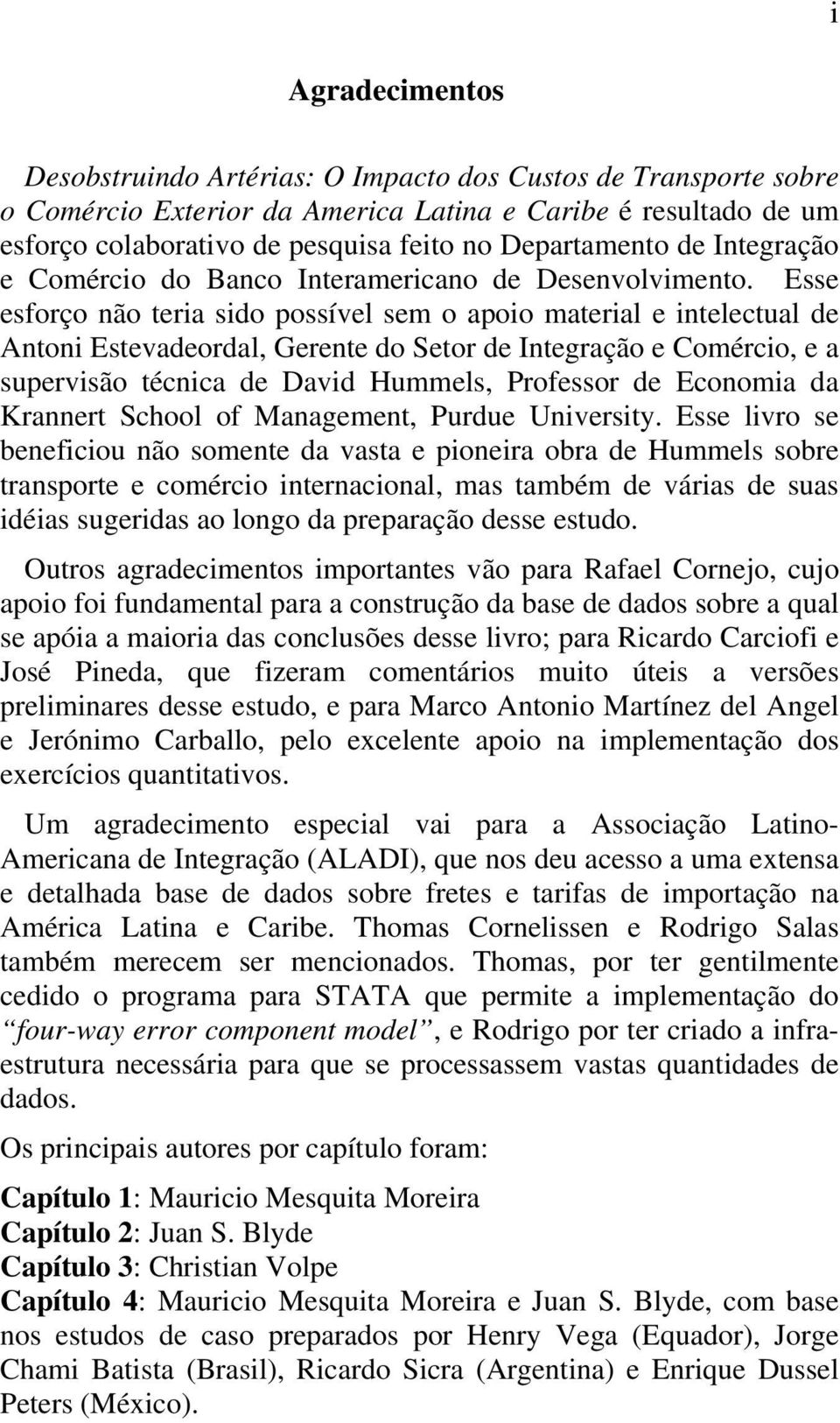 Esse esforço não teria sido possível sem o apoio material e intelectual de Antoni Estevadeordal, Gerente do Setor de Integração e Comércio, e a supervisão técnica de David Hummels, Professor de