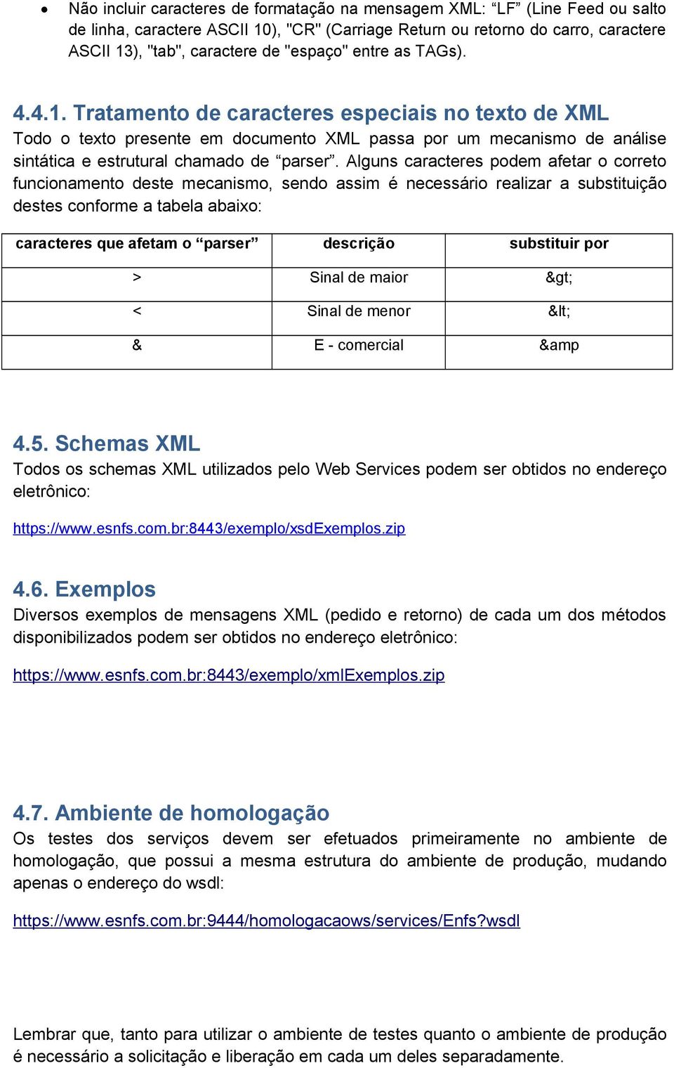 Alguns caracteres podem afetar o correto funcionamento deste mecanismo, sendo assim é necessário realizar a substituição destes conforme a tabela abaixo: caracteres que afetam o parser descrição