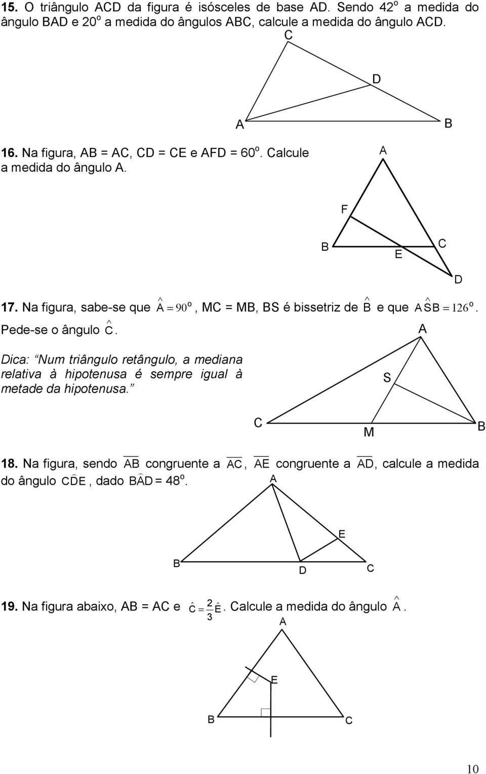 Pede-se o ângulo. ica: Num triângulo retângulo, a mediana relativa à hipotenusa é sempre igual à metade da hipotenusa. S M 18.