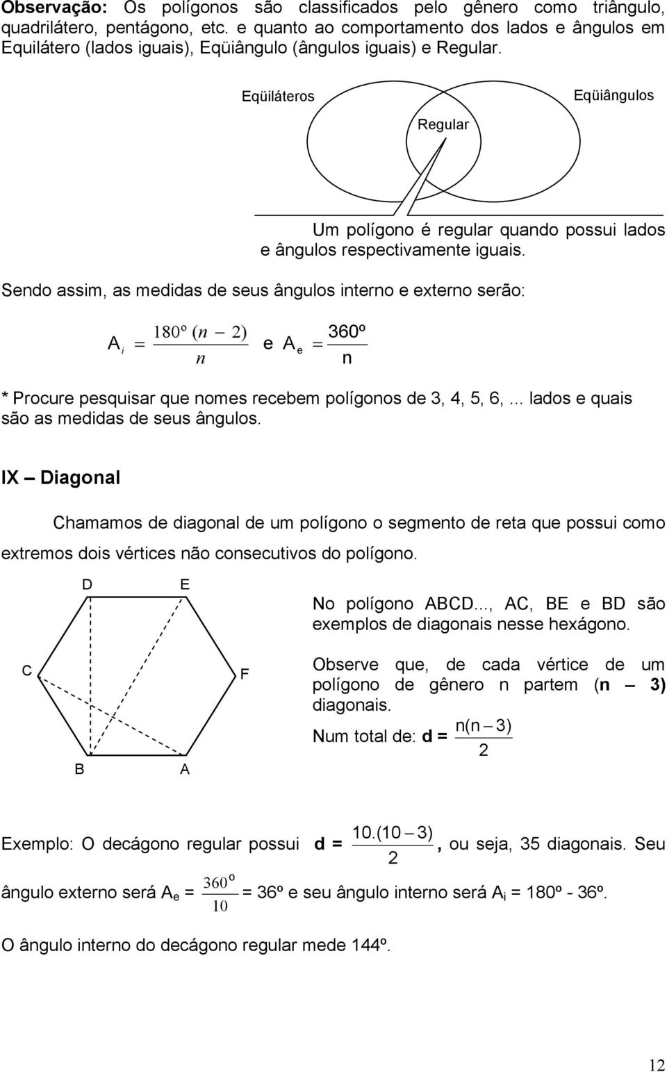 qüiláteros qüiângulos Regular Um polígono é regular quando possui lados e ângulos respectivamente iguais.