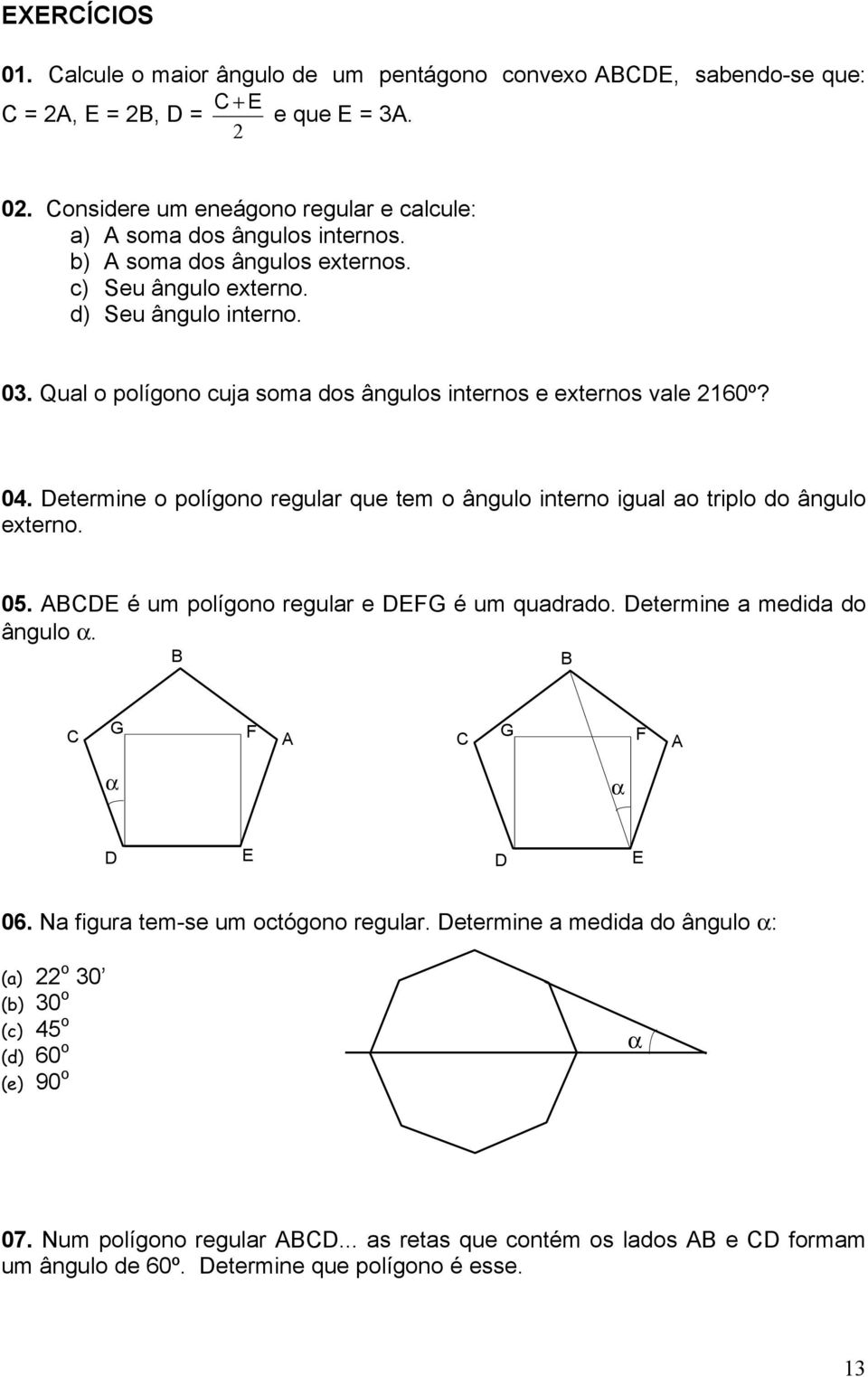 etermine o polígono regular que tem o ângulo interno igual ao triplo do ângulo externo. 05. é um polígono regular e FG é um quadrado. etermine a medida do ângulo. G F G F 06.