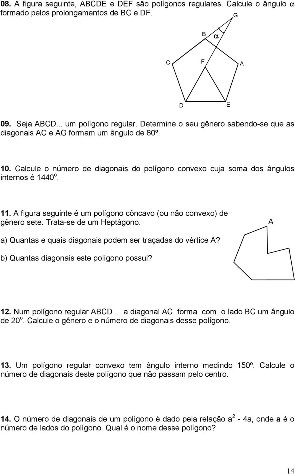 figura seguinte é um polígono côncavo (ou não convexo) de gênero sete. Trata-se de um Heptágono. a) Quantas e quais diagonais podem ser traçadas do vértice? ) Quantas diagonais este polígono possui?