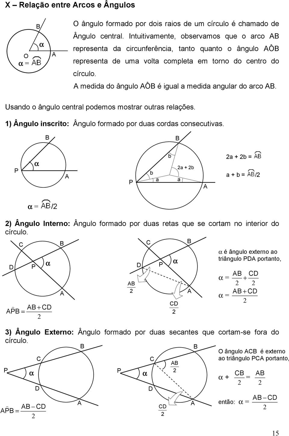 medida do ângulo Ô é igual a medida angular do arco. Usando o ângulo central podemos mostrar outras relações. 1) Ângulo inscrito: Ângulo formado por duas cordas consecutivas.