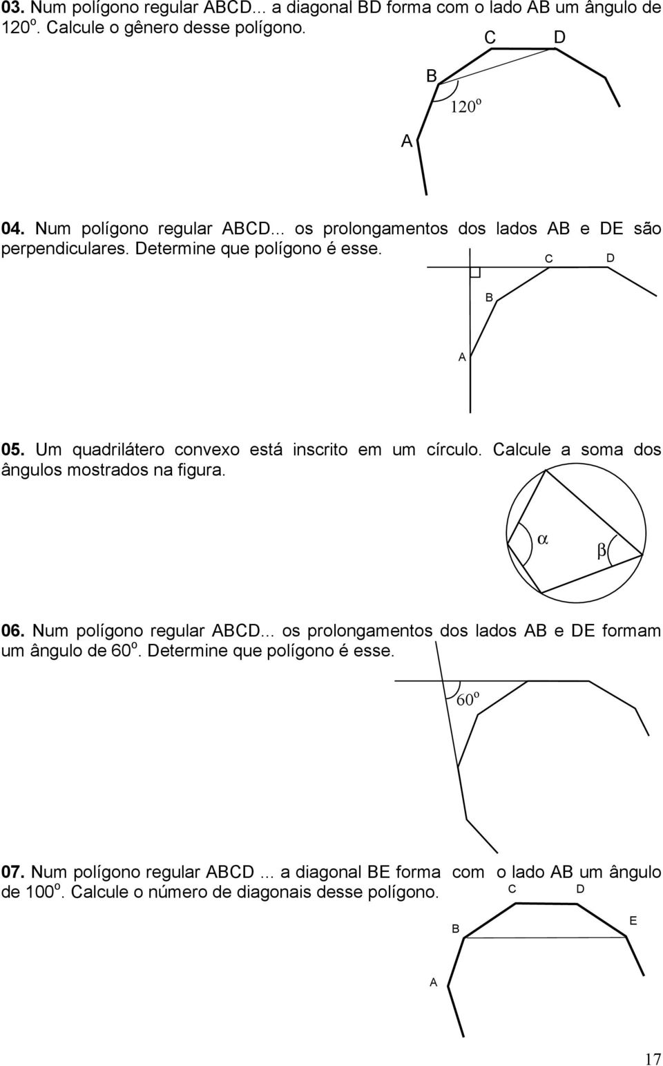 Num polígono regular... os prolongamentos dos lados e formam um ângulo de 60 o. etermine que polígono é esse. 60 o 07. Num polígono regular.