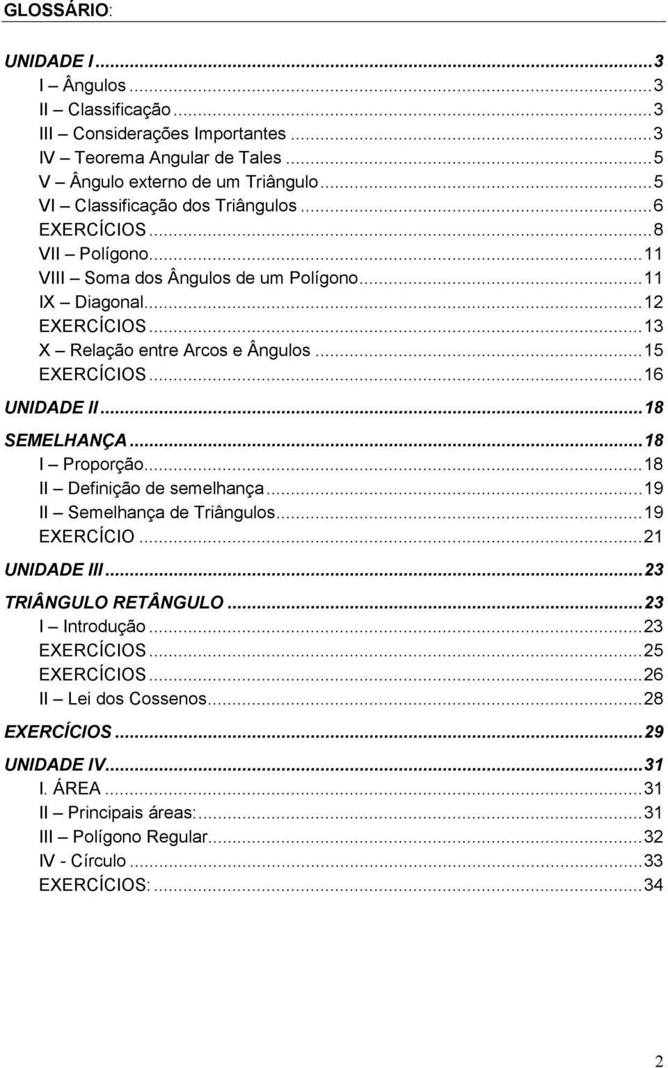 .. 15 XRÍIOS... 16 UNI II... 18 SMLHNÇ... 18 I Proporção... 18 II efinição de semelhança... 19 II Semelhança de Triângulos... 19 XRÍIO... 1 UNI III... 3 TRIÂNGULO RTÂNGULO.