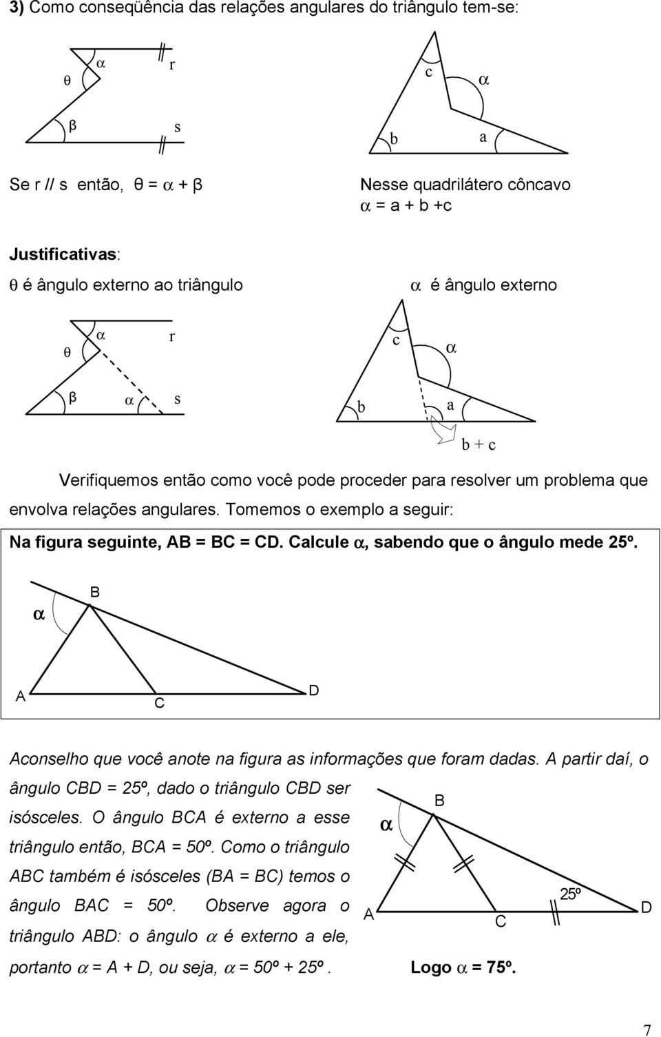 alcule, saendo que o ângulo mede 5º. conselho que você anote na figura as informações que foram dadas. partir daí, o ângulo = 5º, dado o triângulo ser isósceles.