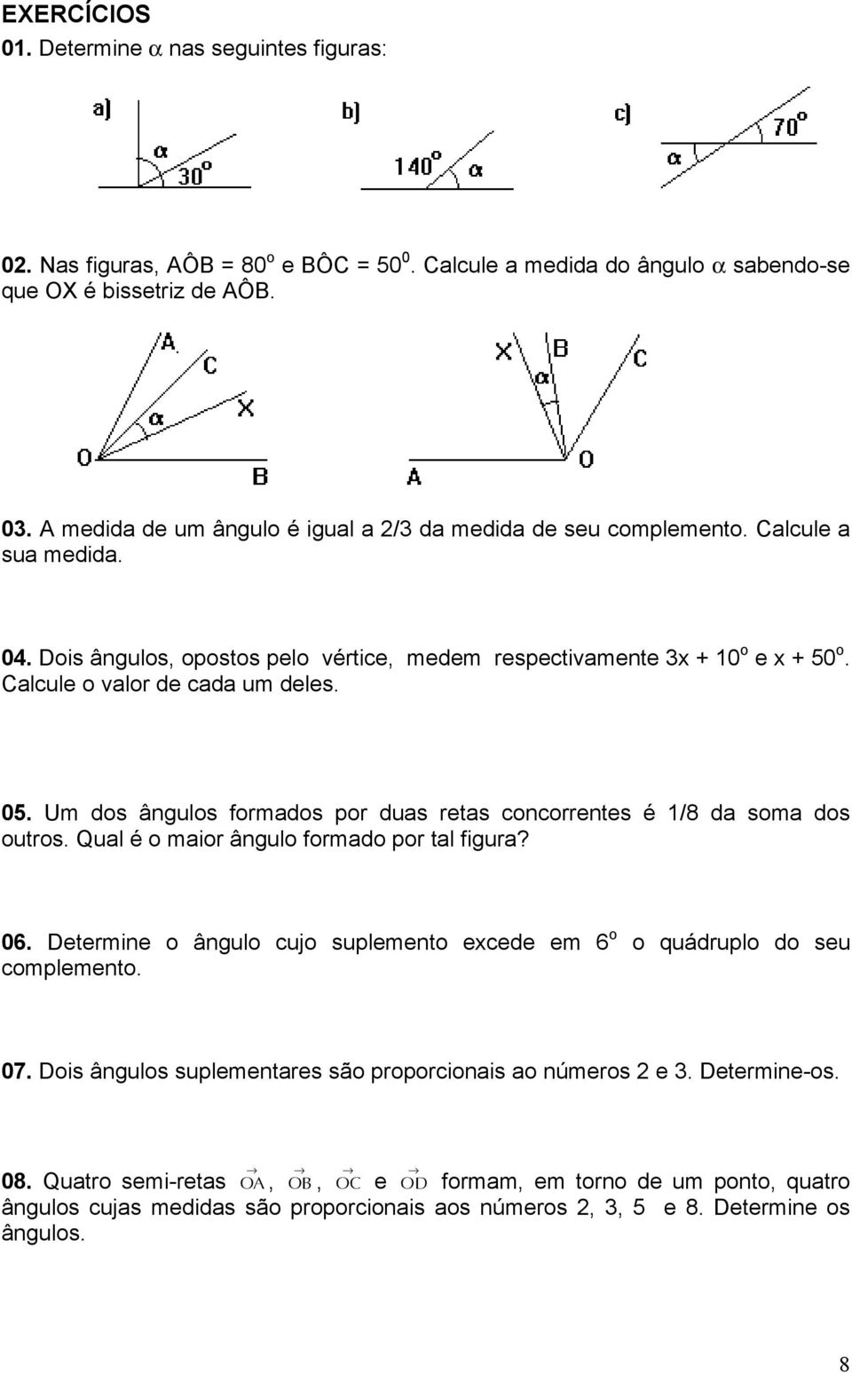 alcule o valor de cada um deles. 05. Um dos ângulos formados por duas retas concorrentes é 1/8 da soma dos outros. Qual é o maior ângulo formado por tal figura? 06.