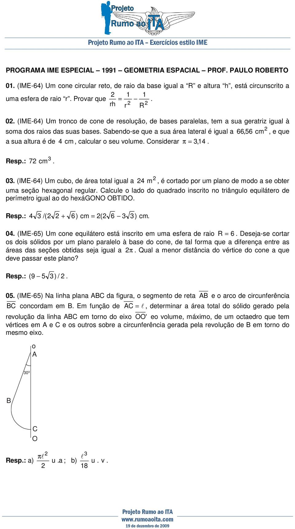 de 7 cm 4 cm, calcular o seu volume Considerar π =, 14 0 (IME-64) Um cubo, de área total igual a 4 m, é cortado por um plano de modo a se obter uma seção hexagonal regular Calcule o lado do quadrado