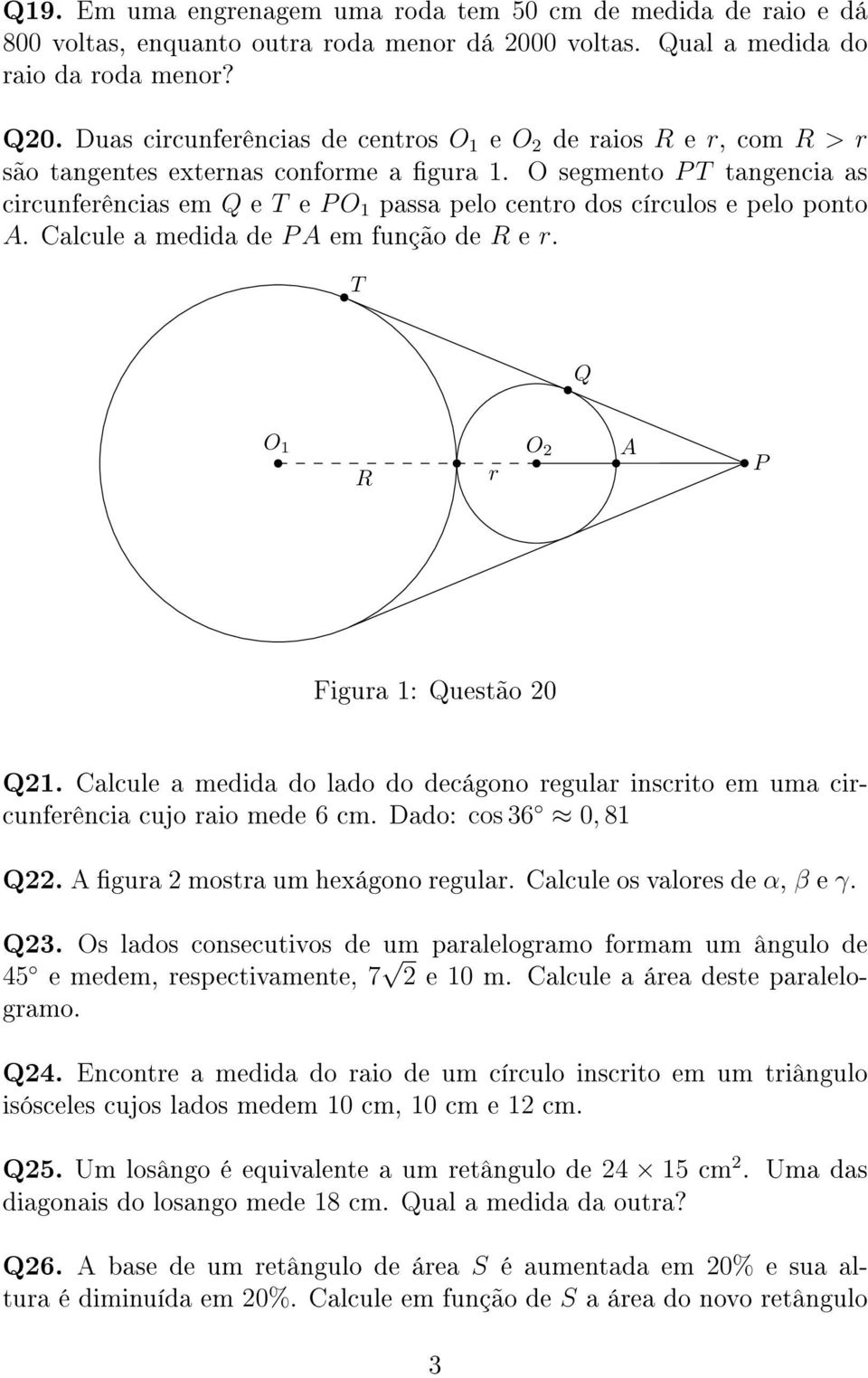 O segmento P T tangencia as circunferências em Q e T e P O 1 passa pelo centro dos círculos e pelo ponto A. Calcule a medida de P A em função de R e r. T Q O 1 O 2 R r A P Figura 1: Questão 20 Q21.