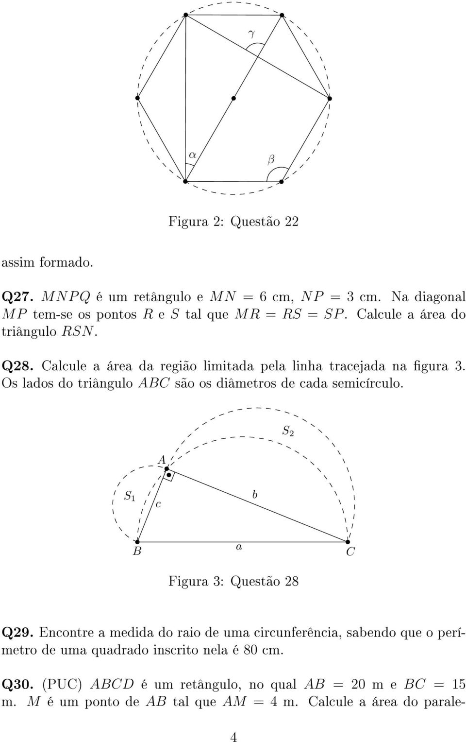 Os lados do triângulo ABC são os diâmetros de cada semicírculo. S 2 A S 1 c b B Figura 3: Questão 28 a C Q29.