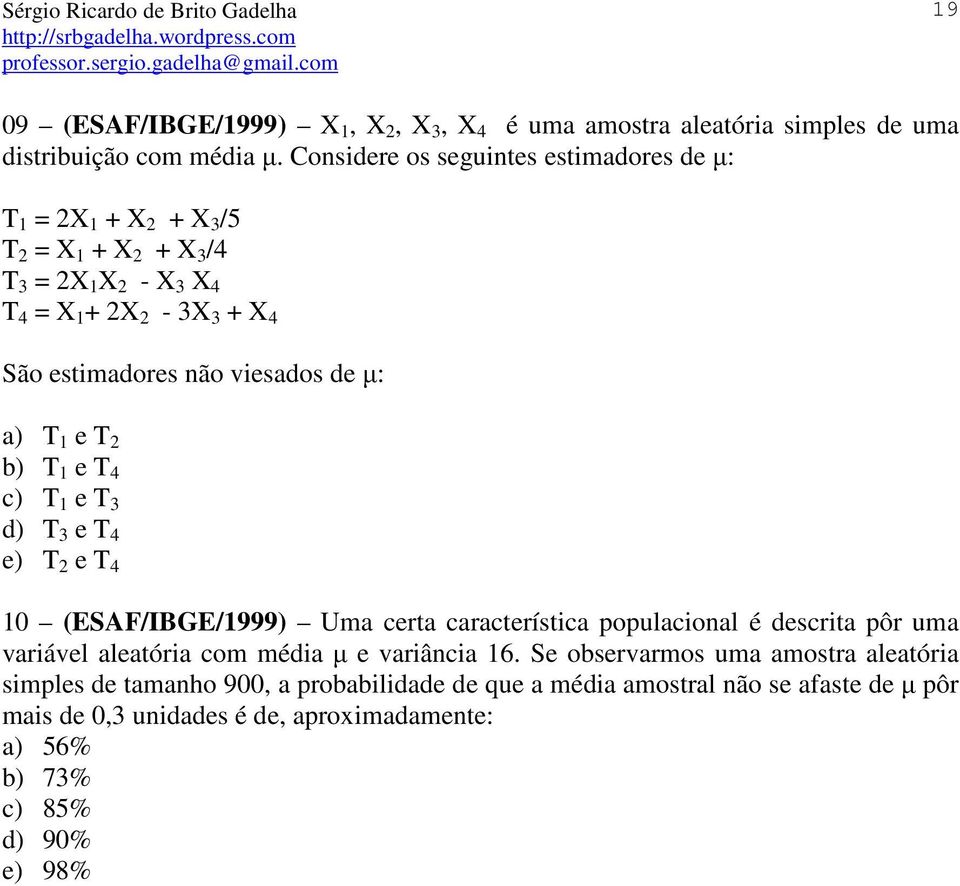 viesados de µ: a) T 1 e T 2 b) T 1 e T 4 c) T 1 e T 3 d) T 3 e T 4 e) T 2 e T 4 10 (ESAF/IBGE/1999) Uma certa característica populacional é descrita pôr uma variável