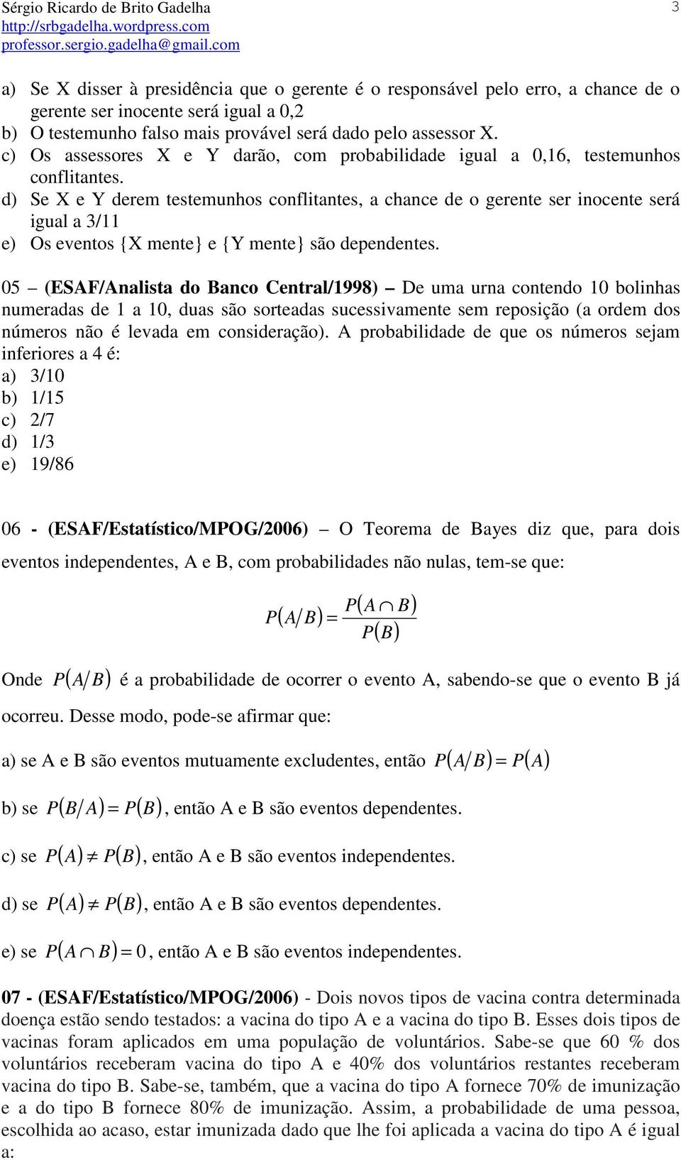 d) Se X e Y derem testemunhos conflitantes, a chance de o gerente ser inocente será igual a 3/11 e) Os eventos {X mente} e {Y mente} são dependentes.