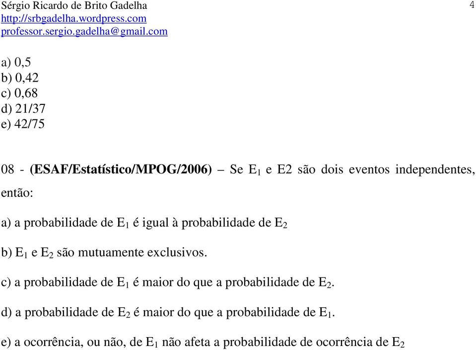 exclusivos. c) a probabilidade de E 1 é maior do que a probabilidade de E 2.