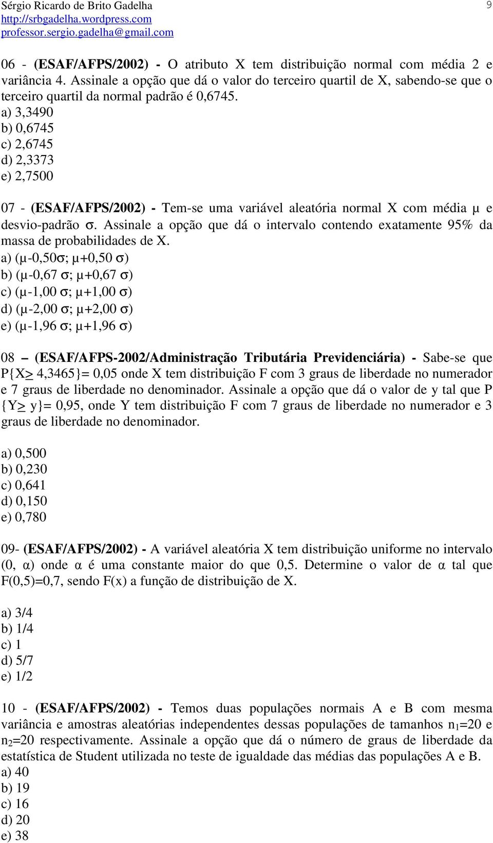 a) 3,3490 b) 0,6745 c) 2,6745 d) 2,3373 e) 2,7500 07 - (ESAF/AFPS/2002) - Tem-se uma variável aleatória normal X com média µ e desvio-padrão σ.