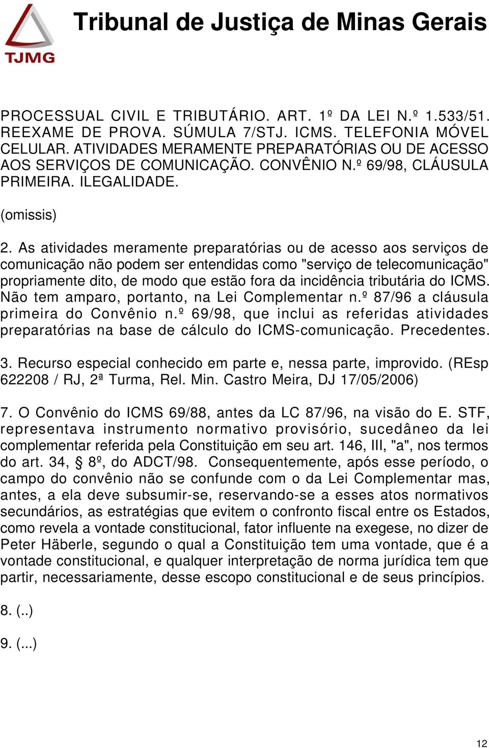 As atividades meramente preparatórias ou de acesso aos serviços de comunicação não podem ser entendidas como "serviço de telecomunicação" propriamente dito, de modo que estão fora da incidência