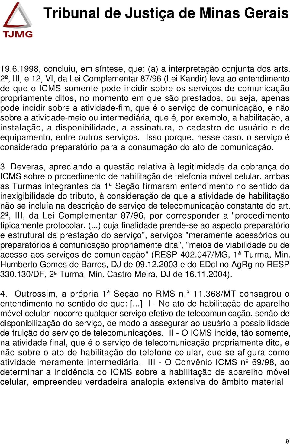 ou seja, apenas pode incidir sobre a atividade-fim, que é o serviço de comunicação, e não sobre a atividade-meio ou intermediária, que é, por exemplo, a habilitação, a instalação, a disponibilidade,