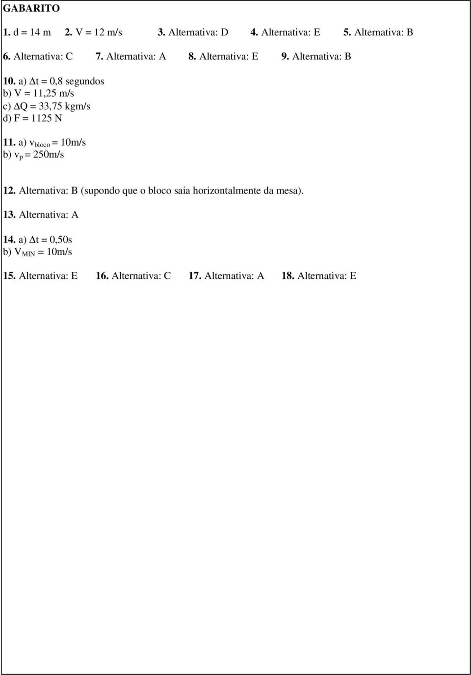 a) t = 0,8 segundos b) V = 11,25 m/s c) Q = 33,75 kgm/s d) F = 1125 N 11. a) v bloco = 10m/s b) v p = 250m/s 12.