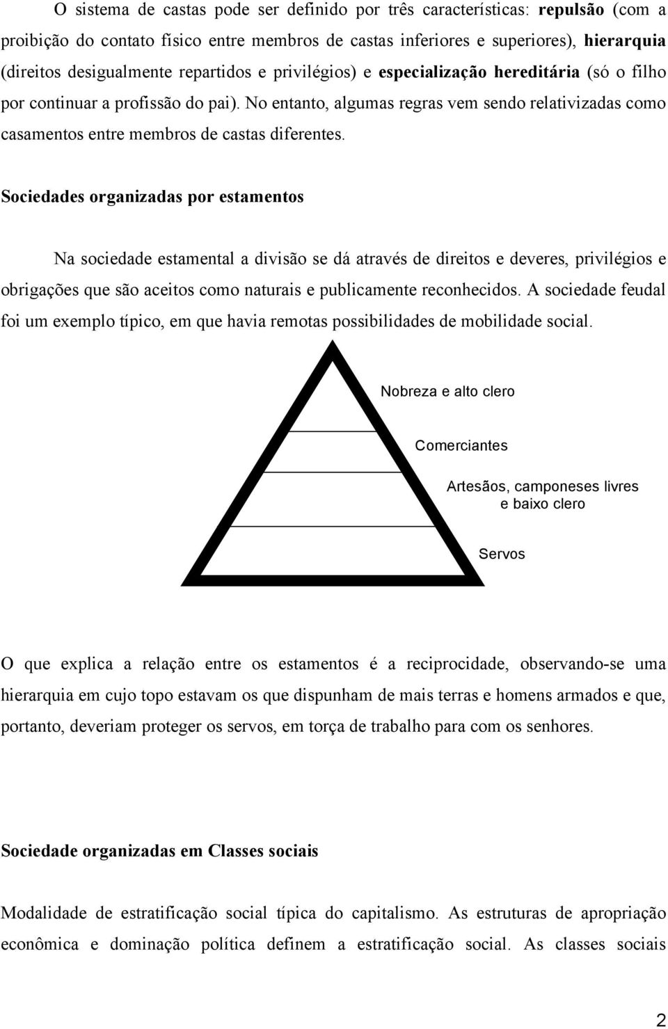 No entanto, algumas regras vem sendo relativizadas como casamentos entre membros de castas diferentes.