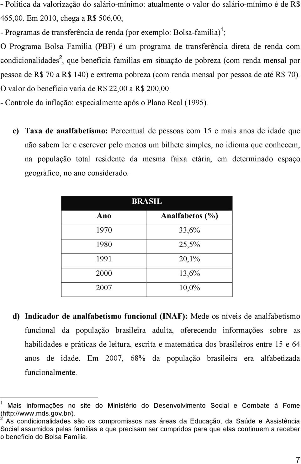 2, que beneficia famílias em situação de pobreza (com renda mensal por pessoa de R$ 70 a R$ 140) e extrema pobreza (com renda mensal por pessoa de até R$ 70).