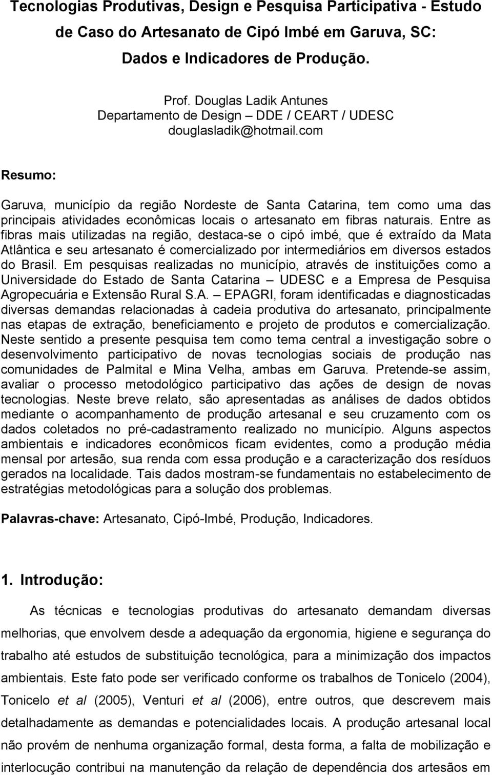 com Resumo: Garuva, município da região Nordeste de Santa Catarina, tem como uma das principais atividades econômicas locais o artesanato em fibras naturais.