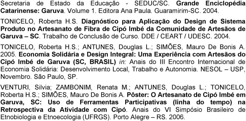 Economia Solidária e Design Integral: Uma Experiência com Artesãos do Cipó Imbé de Garuva (SC, BRASIL) in: Anais do III Encontro Internacional de Economia Solidária: Desenvolvimento Local, Trabalho e