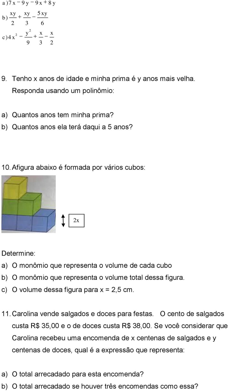 Afigura abaixo é formada por vários cubos: x Determine: a) O monômio que representa o volume de cada cubo b) O monômio que representa o volume total dessa figura.