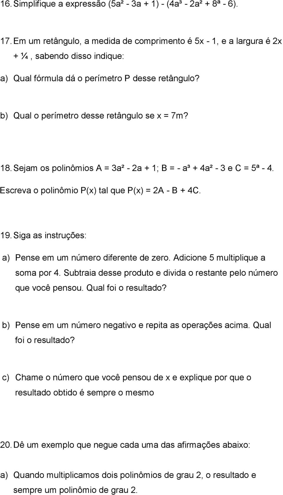 Sejam os polinômios A = 3a² - a + 1; B = - a³ + 4a² - 3 e C = 5ª - 4. Escreva o polinômio P(x) tal que P(x) = A - B + 4C. 19. Siga as instruções: a) Pense em um número diferente de zero.