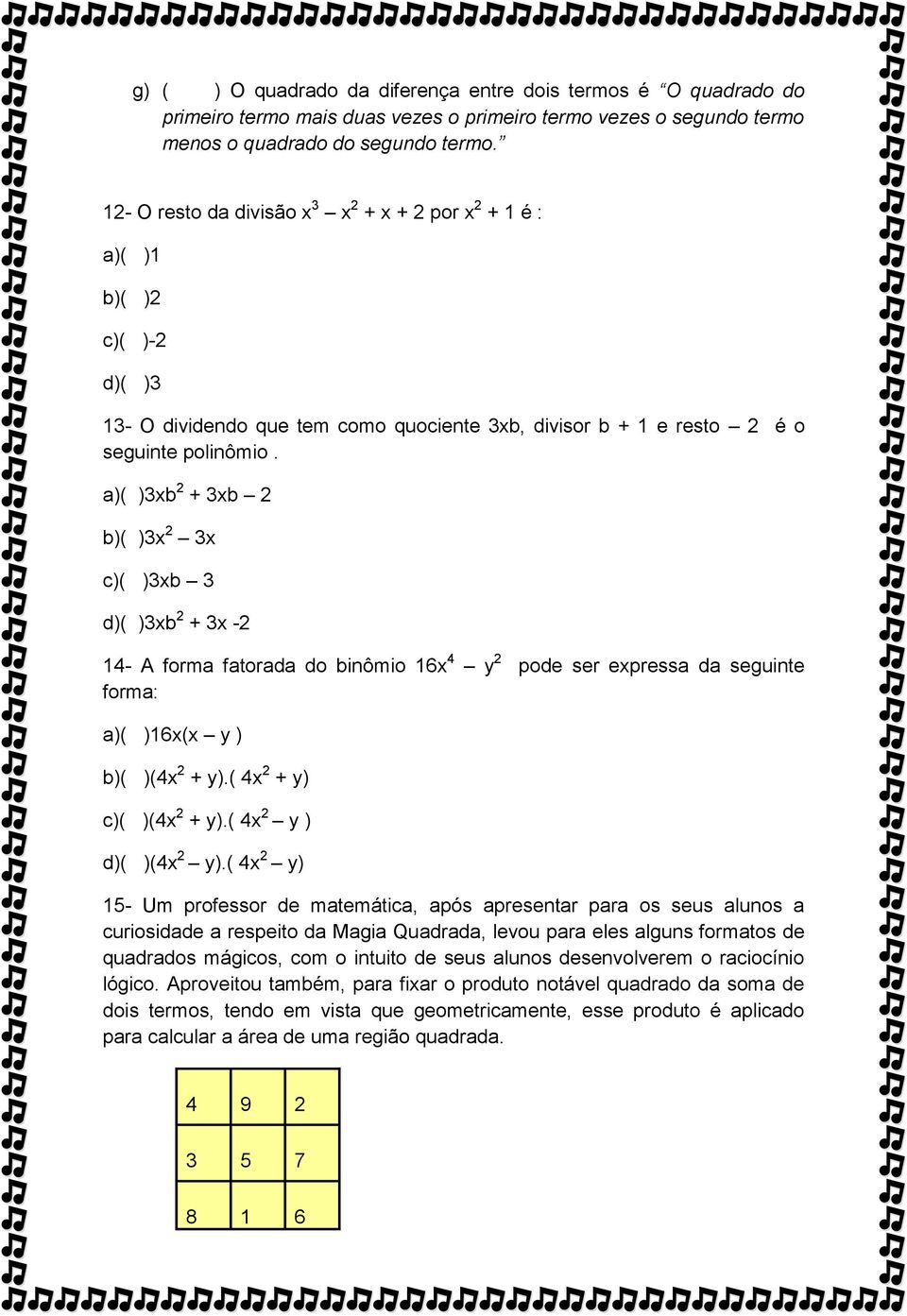 a)( )3xb 2 + 3xb 2 b)( )3x 2 3x c)( )3xb 3 d)( )3xb 2 + 3x -2 14- A forma fatorada do binômio 16x 4 y 2 pode ser expressa da seguinte forma: a)( )16x(x y ) b)( )(4x 2 + y).( 4x 2 + y) c)( )(4x 2 + y).