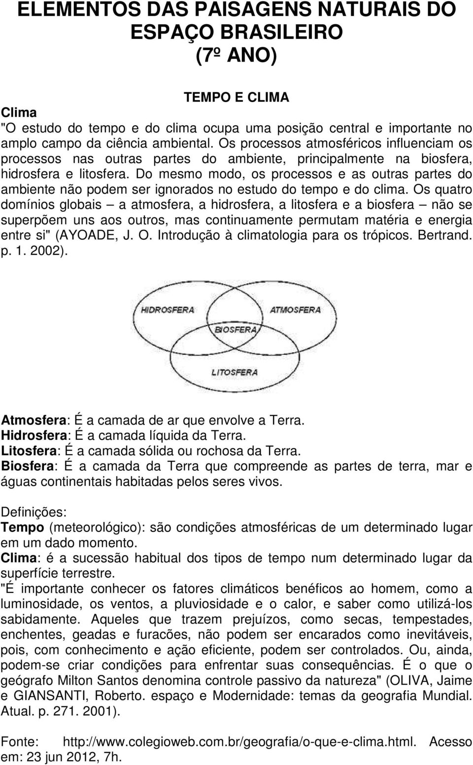 Do mesmo modo, os processos e as outras partes do ambiente não podem ser ignorados no estudo do tempo e do clima.