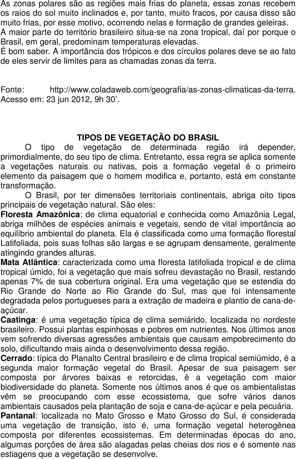 A importância dos trópicos e dos círculos polares deve se ao fato de eles servir de limites para as chamadas zonas da terra. Fonte: http://www.coladaweb.com/geografia/as-zonas-climaticas-da-terra.