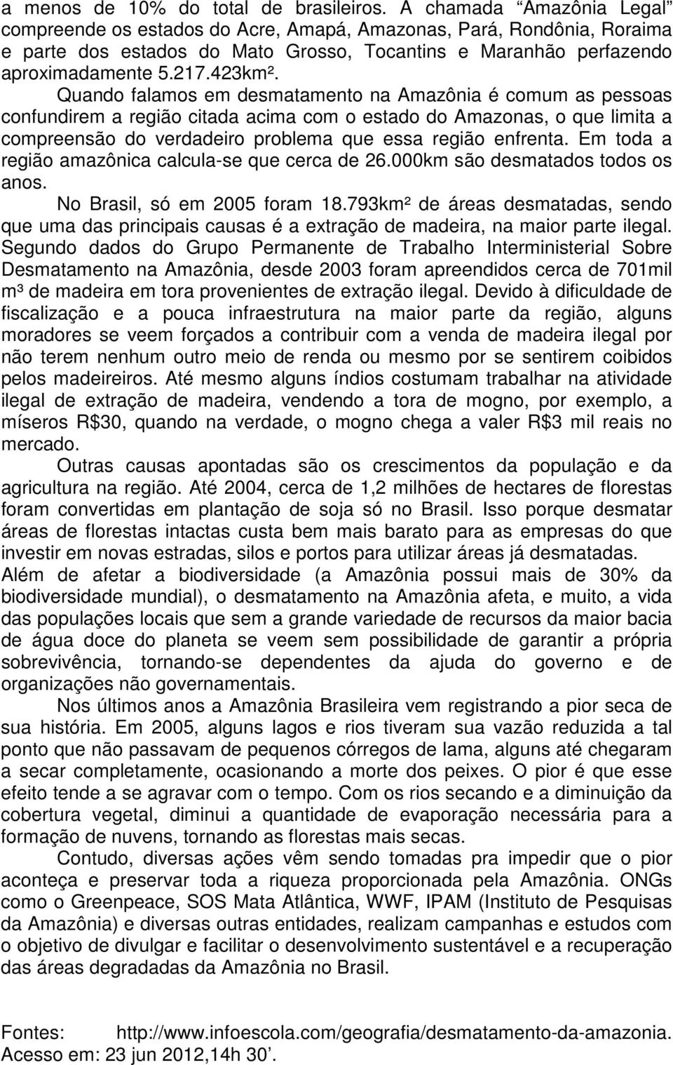 Quando falamos em desmatamento na Amazônia é comum as pessoas confundirem a região citada acima com o estado do Amazonas, o que limita a compreensão do verdadeiro problema que essa região enfrenta.