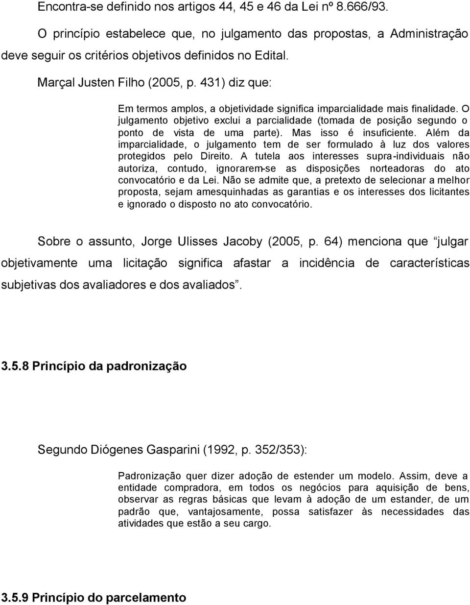 O julgamento objetivo exclui a parcialidade (tomada de posição segundo o ponto de vista de uma parte). Mas isso é insuficiente.