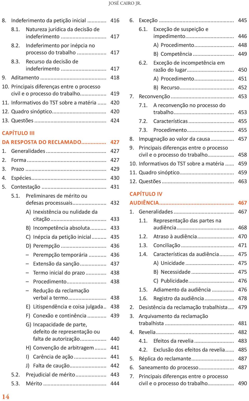 Quadro sinóptico... 420 13. Questões... 424 CAPÍTULO III DA RESPOSTA DO RECLAMADO... 427 1. Generalidades... 427 2. Forma... 427 3. Prazo... 429 4. Espécies... 430 5. Contestação... 431 5.1. Preliminares de mérito ou defesas processuais.