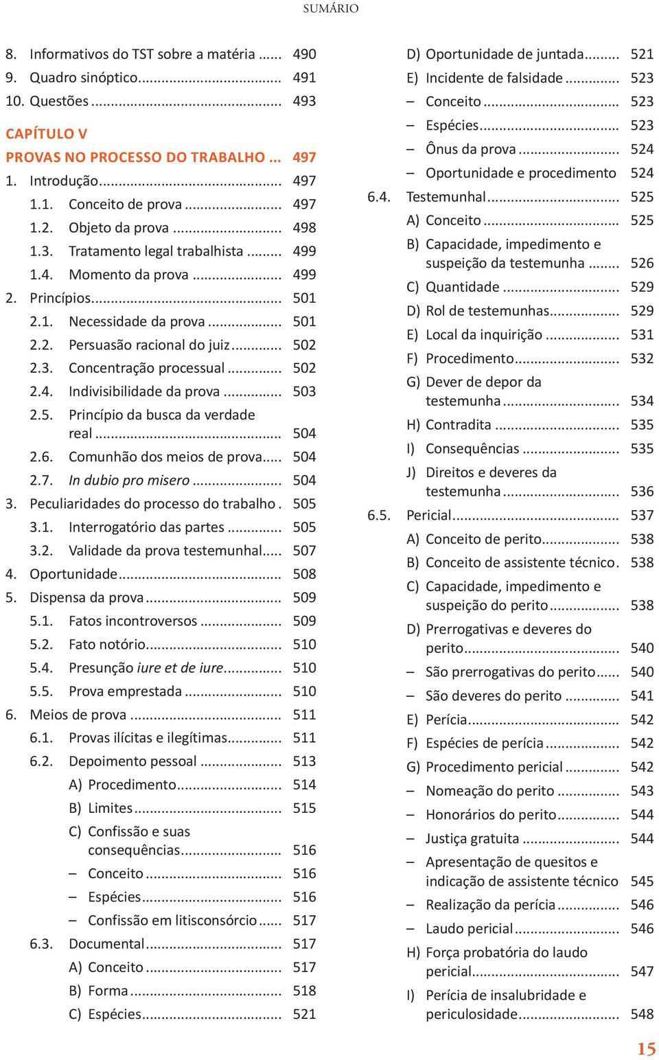 3. Concentração processual... 502 2.4. Indivisibilidade da prova... 503 2.5. Princípio da busca da verdade real... 504 2.6. Comunhão dos meios de prova... 504 2.7. In dubio pro misero... 504 3.