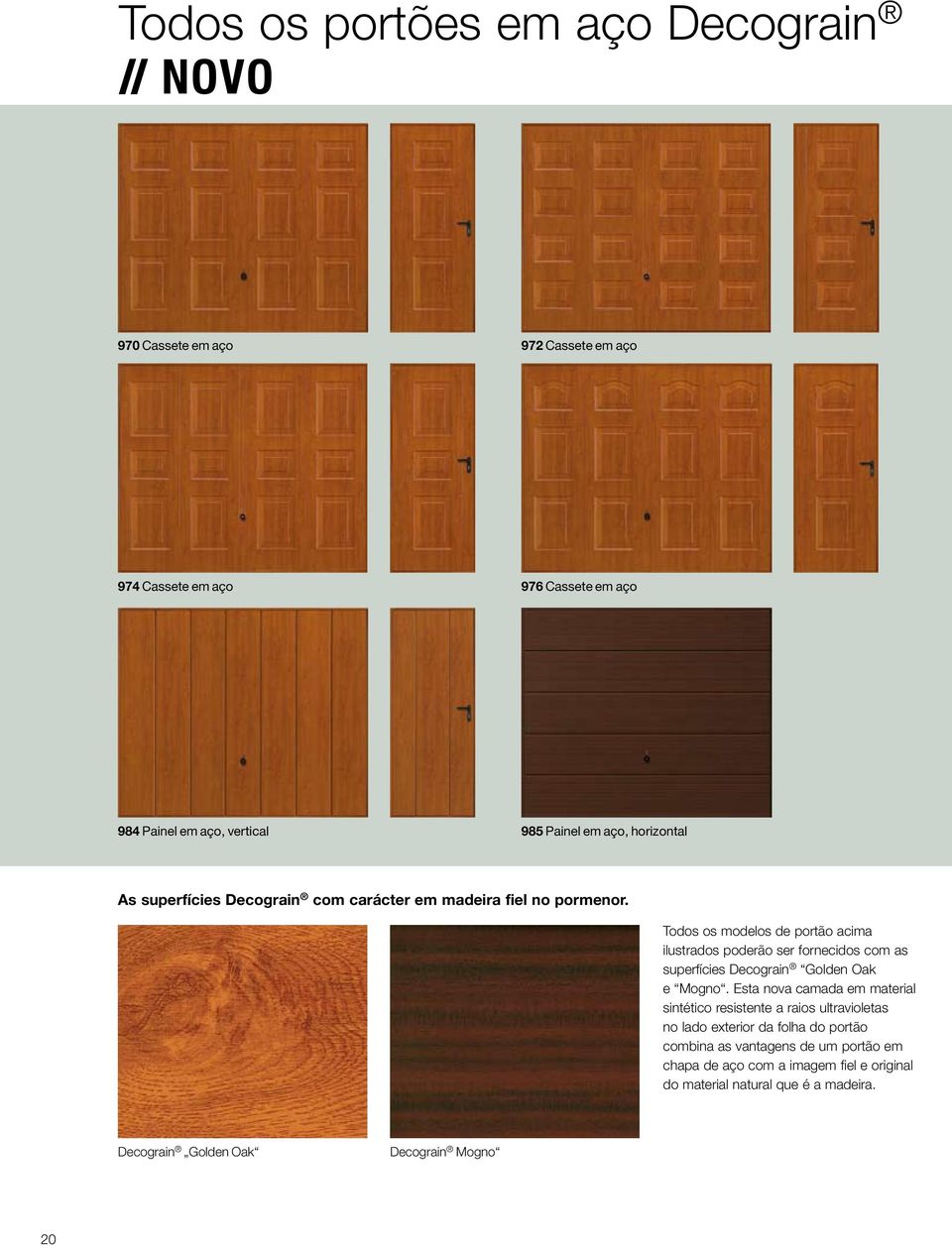 Todos os modelos de portão acima ilustrados poderão ser fornecidos com as superfícies Decograin Golden Oak e Mogno.