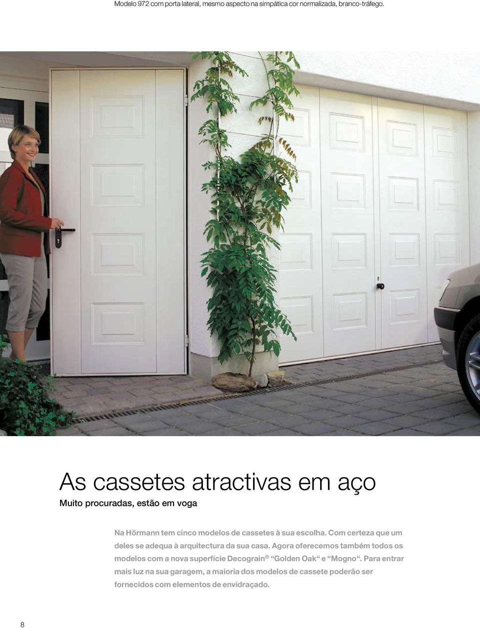 Com certeza que um deles se adequa à arquitectura da sua casa.