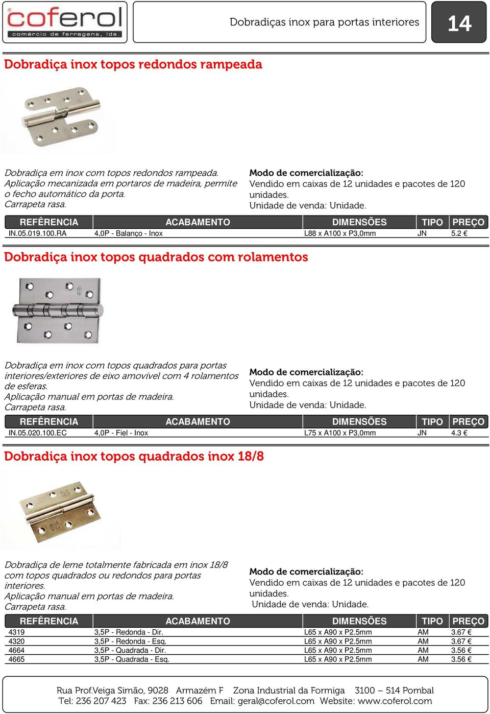 2 Dobradiça inox topos quadrados com rolamentos Dobradiça em inox com topos quadrados para portas interiores/exteriores de eixo amovível com 4 rolamentos de esferas.