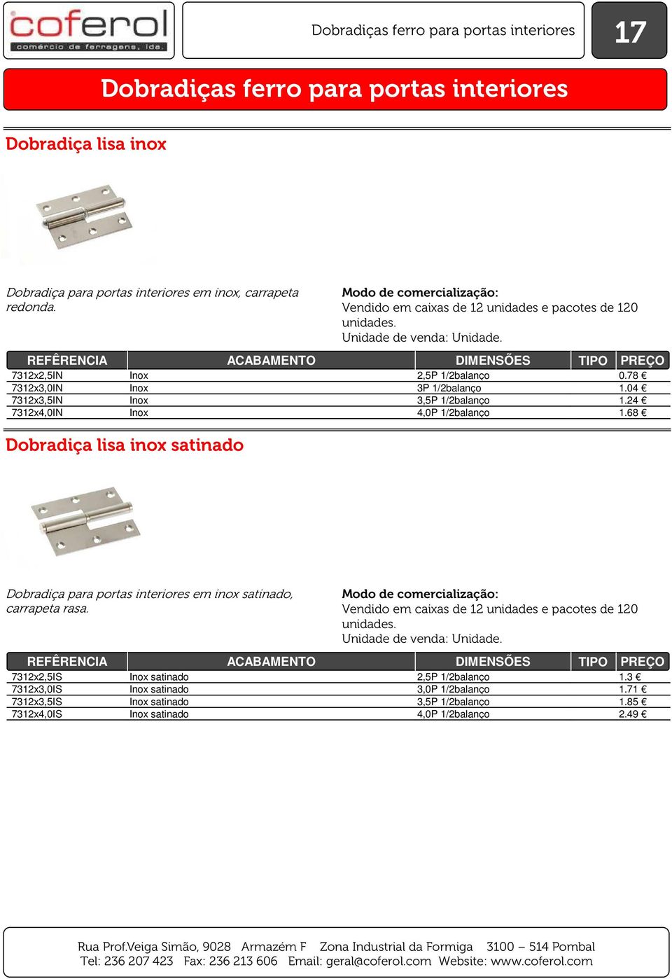 24 7312x4,0IN Inox 4,0P 1/2balanço 1.68 Dobradiça lisa inox satinado Dobradiça para portas interiores em inox satinado, carrapeta rasa.