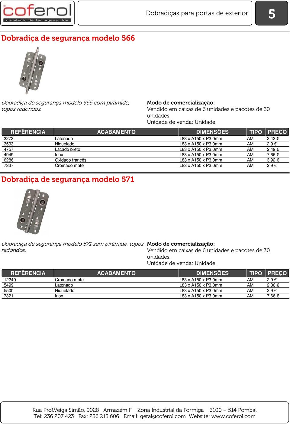 0mm AM 7.66 6286 Oxidado francês L83 x A150 x P3.0mm AM 3.92 7337 Cromado mate L83 x A150 x P3.0mm AM 2.