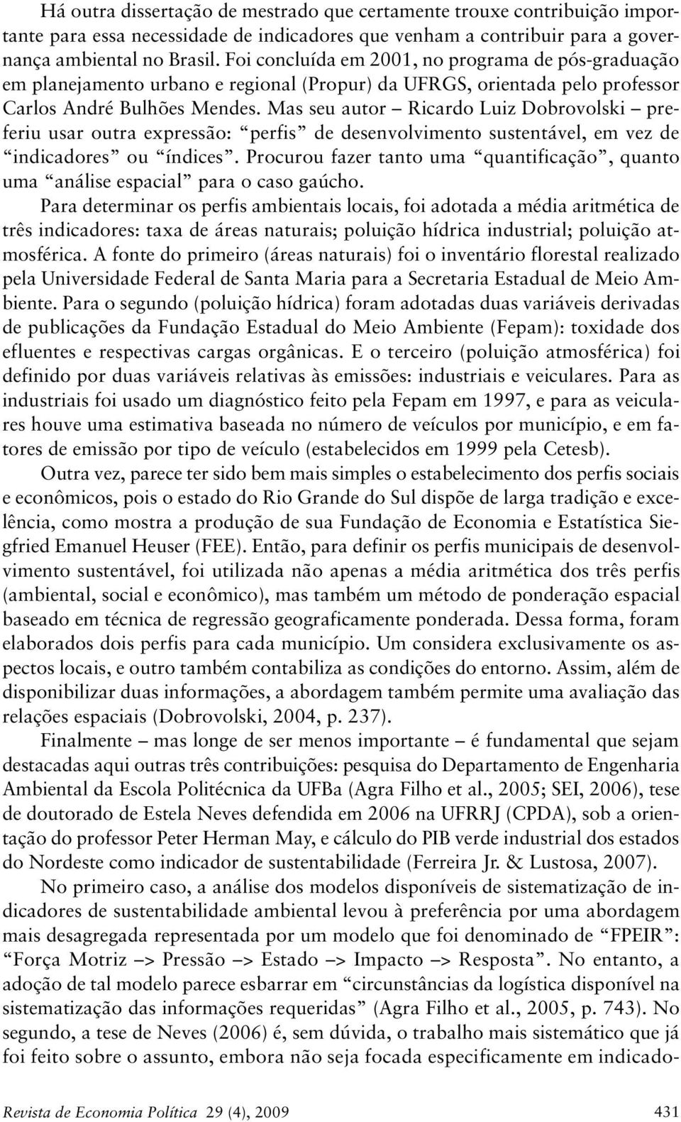 Mas seu autor Ricardo Luiz Dobrovolski preferiu usar outra expressão: perfis de desenvolvimento sustentável, em vez de indicadores ou índices.