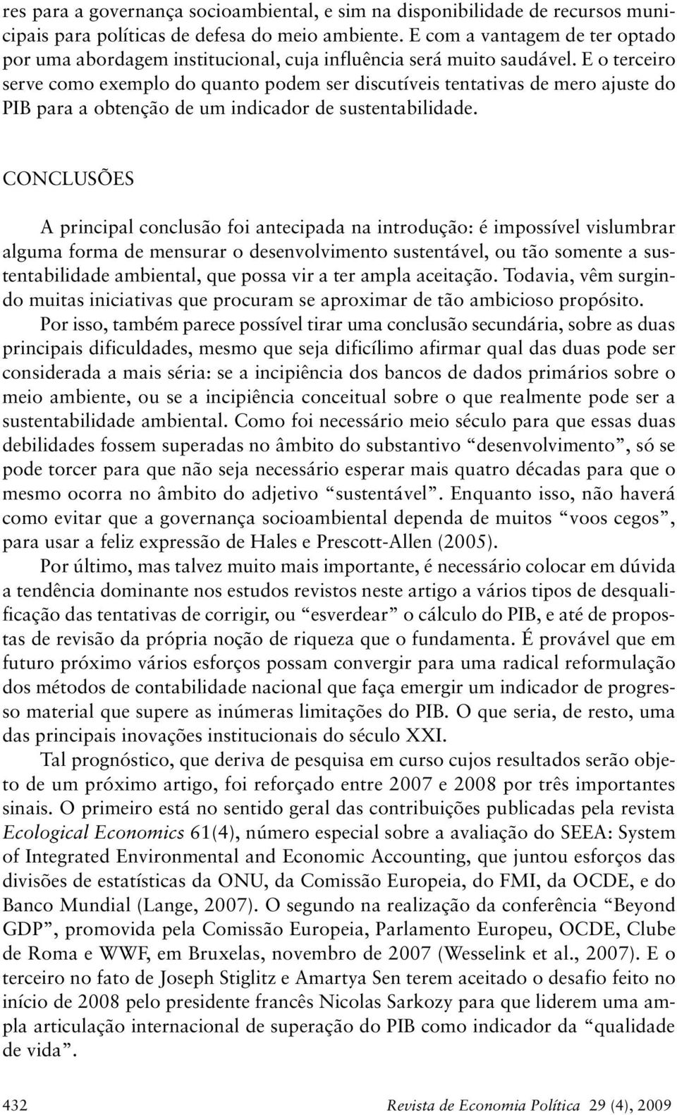 E o terceiro serve como exemplo do quanto podem ser discutíveis tentativas de mero ajuste do PIB para a obtenção de um indicador de sustentabilidade.