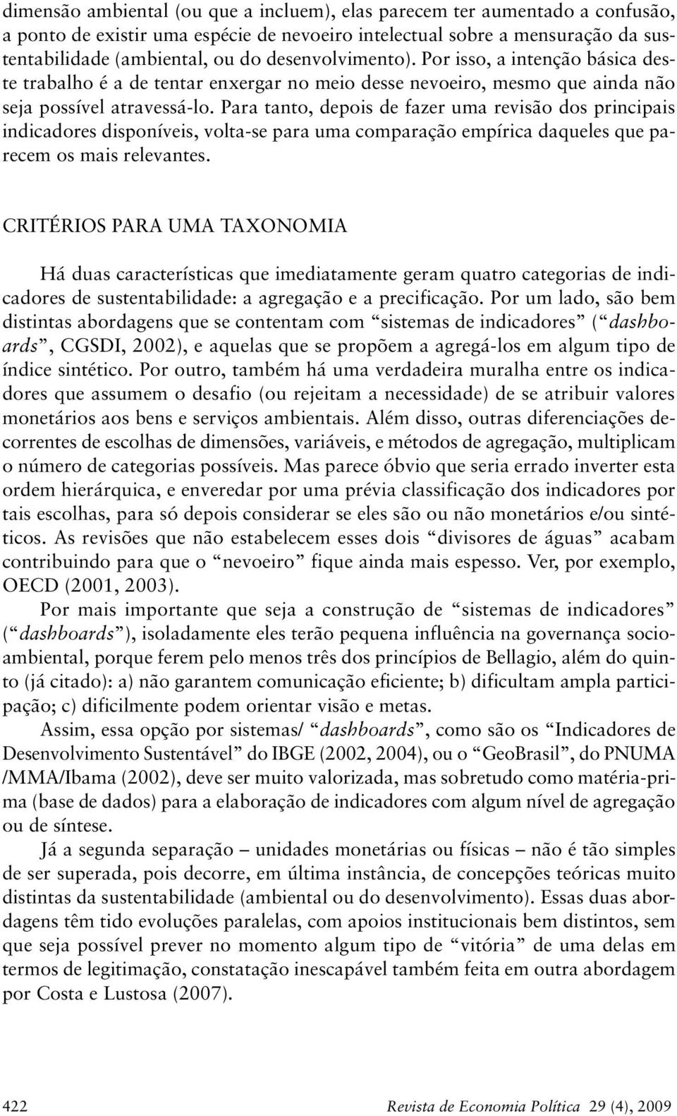 Para tanto, depois de fazer uma revisão dos principais indicadores disponíveis, volta se para uma comparação empírica daqueles que parecem os mais relevantes.